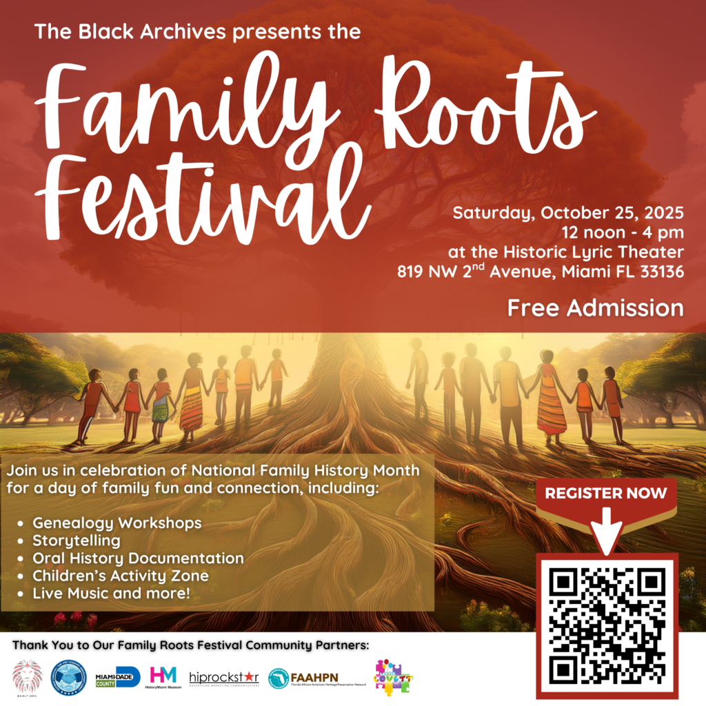 Flyer - The Black Archives presents Family Roots Festival Saturday, October 25, 2025 12 noon - 4pm at the Historic Lyric Theater 819 NW 2nd Avenue, Miami, FL 33136. Free admission. Join us in celebration of National Family History Month for a day of family fun and connection, including: Genealogy Workshops, Storytelling, Oral History Documentation, Children's Activity Zone, Live Music, and More!